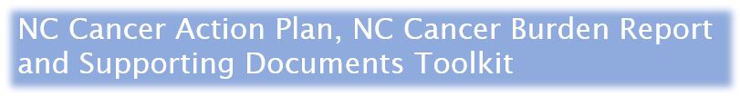 NC Cancer Action Plan, NC Cancer Burden Report and Supporting Documents Toolkit