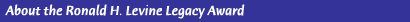 About the Ronald H. Levine Legacy Award