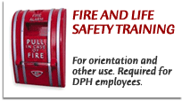 Fire and Life Safety Training: for orientation and other use; required for DPH employees.