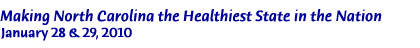 Making North Carolina the Healthiest State in the Nation; January 28-29, 2010